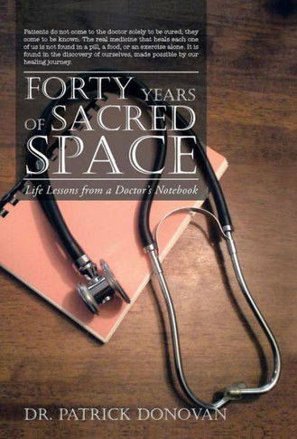 Forty Years of Sacred Space: Life Lessons from a Doctor's Notebook - 9781452584409