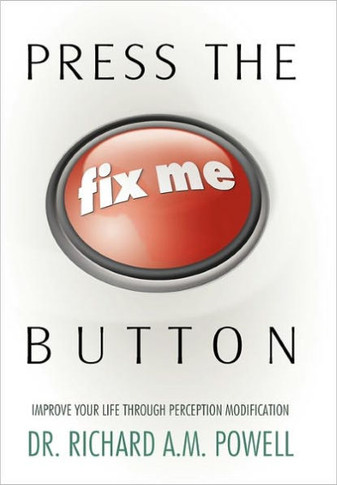 Press the Fix Me Button: Improve Your Life Through Perception Modification - 9781452532554