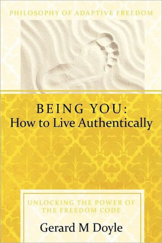 Being You: How to Live Authentically: Unlocking the Power of the Freedom Code and Incorporating the Philosophy of Adaptive Freedo - 9781452537818