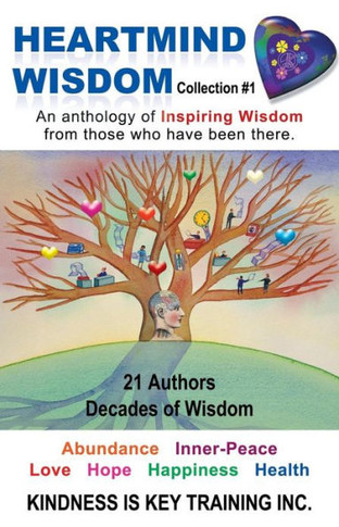 Heartmind Wisdom Collection #1: An Anthology of Inspiring Wisdom from Those Who Have Been There. - 9781452567181