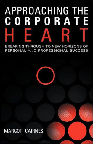 Approaching the Corporate Heart: Breaking Through to New Horizons of Personal and Professional Success - 9781452534039