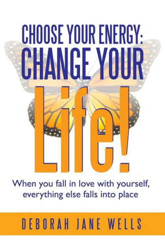 Choose Your Energy: Change Your Life!: When You Fall in Love with Yourself, Everything Else Falls Into Place - 9781452573199