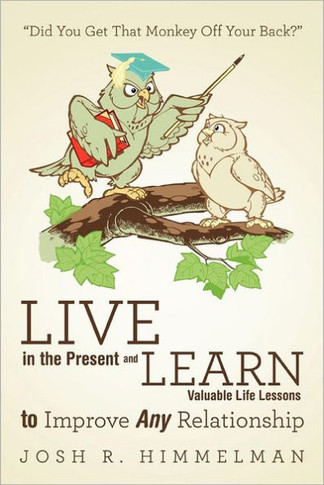 Live in the Present and Learn Valuable Life Lessons to Improve Any Relationship: ""Did You Get That Monkey Off Your Back?"" - 9781452549927