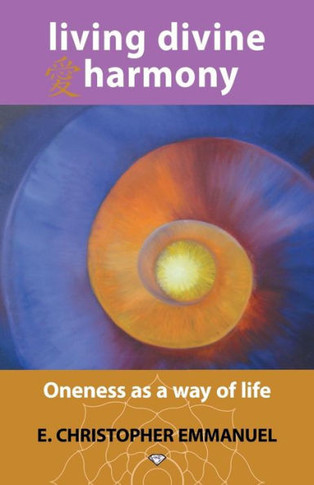 Living Divine Harmony: Oneness as a Way of Life - 9781452582924