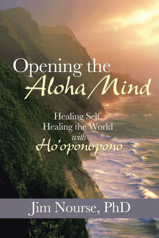 Opening the Aloha Mind: Healing Self, Healing the World with Ho'oponopono - 9781452581002