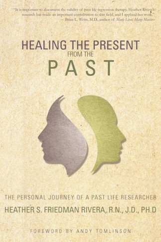 Healing the Present from the Past: The Personal Journey of a Past Life Researcher - 9781452564463
