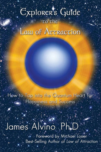 Explorer's Guide to the Law of Attraction: How to Tap Into the Quantum-Heart for Happiness and Success - 9781452565798