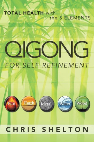 Qigong for Self-Refinement: Total Health with the 5 Elements - 9781452574745
