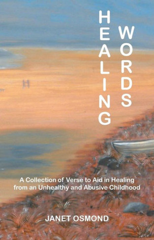 Healing Words: A Collection of Verse to Aid in Healing from an Unhealthy and Abusive Childhood