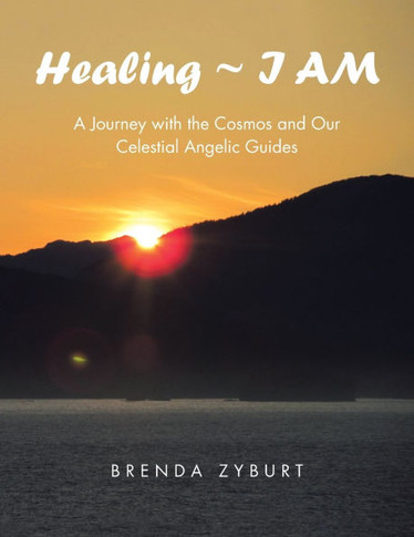Healing I AM: A Journey with the Cosmos and Our Celestial Angelic Guides
