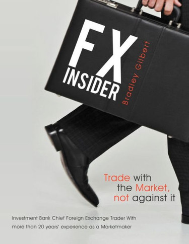 Fx Insider: Investment Bank Chief Foreign Exchange Trader with More Than 20 Years' Experience as a Marketmaker - 9781452557182