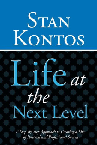 Life at the Next Level: A Step-By-Step Approach to Creating a Life of Personal and Professional Success