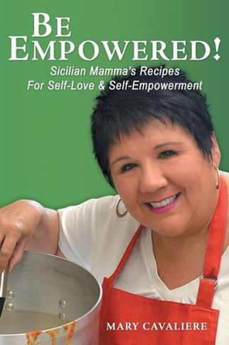 Be Empowered!: Sicilian Mamma's Recipes for Self-Love & Self-Empowerment