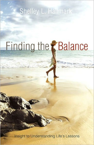 Finding the Balance: Insight to Understanding Life's Lessons - 9781452532103