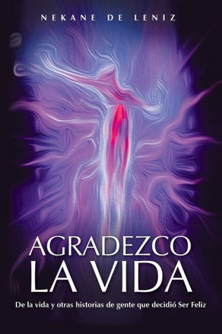 Agradezco La Vida: de La Vida y Otras Historias de Gente Que Decidio Ser Feliz - 9781452585857