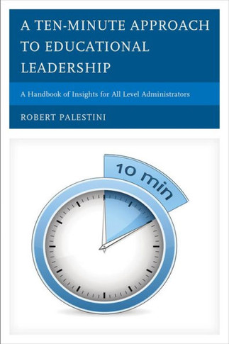 A Ten-Minute Approach to Educational Leadership: A Handbook of Insights for All Level Administrators - 9781475803044