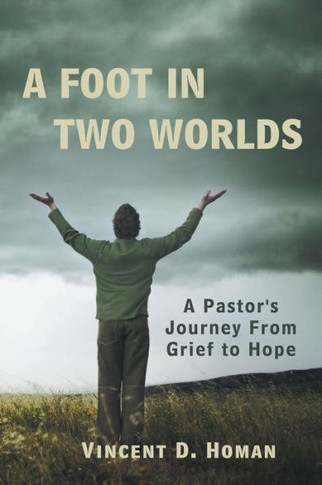 A Foot in Two Worlds: A Pastor's Journey from Grief to Hope - 9781449774806