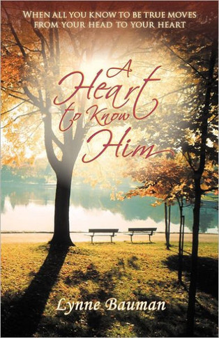 A Heart to Know Him: When All You Know to Be True Moves from Your Head to Your Heart - 9781449766641