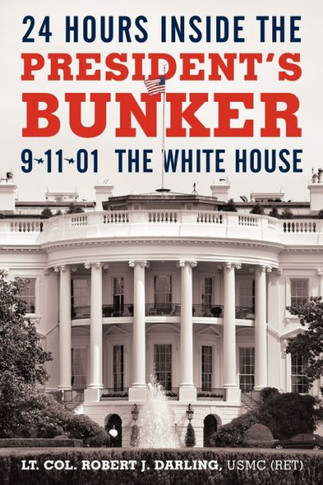 24 Hours Inside the President's Bunker: 9-11-01: The White House - 9781450244237
