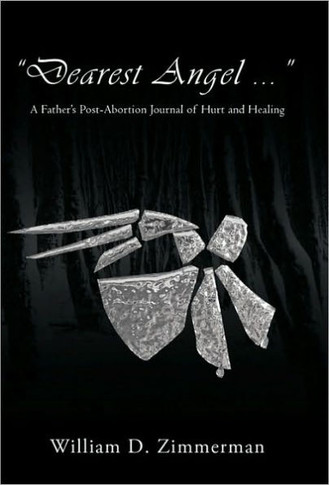 ""Dearest Angel ..."": A Father's Post-Abortion Journal of Hurt and Healing - 9781450231404