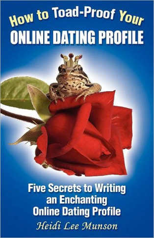 How to Toad-Proof Your Online Dating Profile: Five Secrets to Writing an Enchanting Online Dating Profile