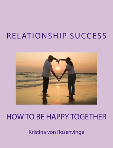 Relationship Success: How To Be Happy Together
