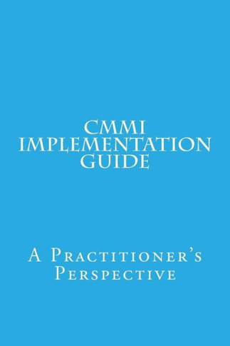 CMMI Implementation Guide: A Practitioner's Perspective