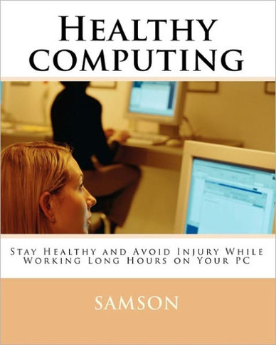 Healthy computing: Stay Healthy and Avoid Injury While Working Long Hours On Your PC