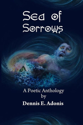 Sea of Sorrows: A Poetic Anthology by Dennis E. Adonis