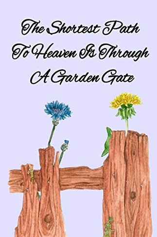 The Shortest Path To Heaven Is Through A Garden Gate : Gardening Gifts For Women Under 20 Dollars - Vegetable Growing Journal - Gardening Planner And Log Book