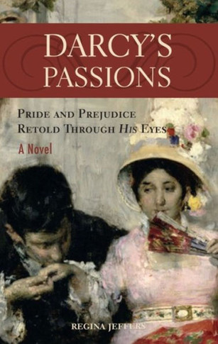 Darcy's Passions: Pride and Prejudice Retold Through His Eyes