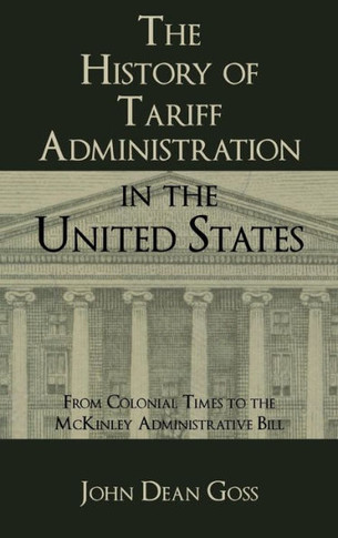 The History of Tariff Administration in the United States: From Colonial Times to the McKinley Administrative Bill