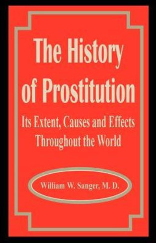 The History of Prostitution: Its Extent, Causes and Effects Throughout the World
