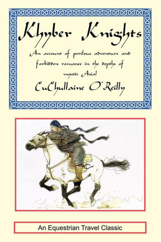 Khyber Knights: An Account of Perilous Adventure and Forbidden Romance in the Depths of Mystic Asia