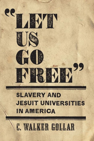 ""Let Us Go Free"": Slavery and Jesuit Universities in America