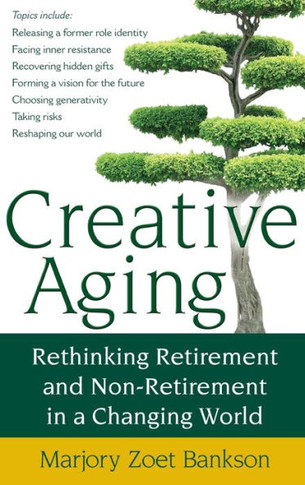 Creative Aging: Rethinking Retirement and Non-Retirement in a Changing World