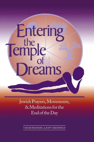 Entering the Temple of Dreams: Jewish Prayers, Movements, and Meditations for Embracing the End of the Day