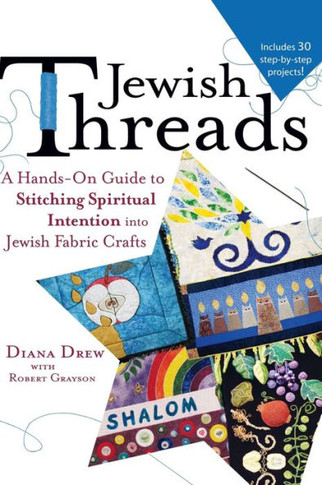 Jewish Threads: A Hands-On Guide to Stitching Spiritual Intention Into Jewish Fabric Crafts