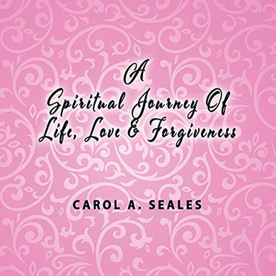 A Spiritual Journey Of Life, Love And Forgiveness
