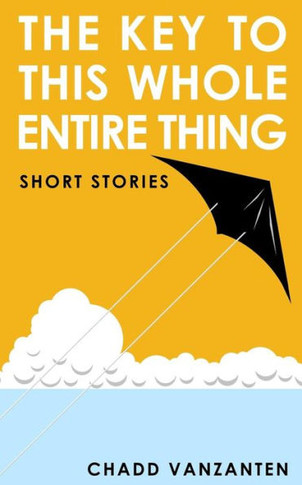 The Key To This Whole Entire Thing : Short Stories