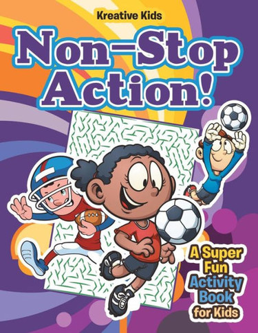Non-Stop Action! A Super Fun Activity Book For Kids