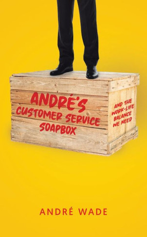 Andr?'s Customer Service Soapbox: And the Work-Life Balance We Need