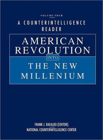 A Counterintelligence Reader, Volume IV: American Revolution into the New Millenium