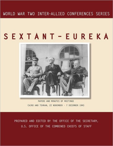 Sextant - Eureka: Cairo and Tehran, 22 November-7 December 1943 (World War II Inter-Allied Conferences series)