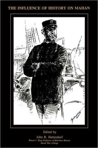 The Influence of History of Mahan: The Proceedings of a Conference Marking the Centenary of Alfred Thayer Mahan's ""The Influence of Sea Power Upon His