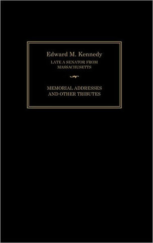 Edward M. Kennedy: Memorial Addresses and Other Tributes, 1932-2009