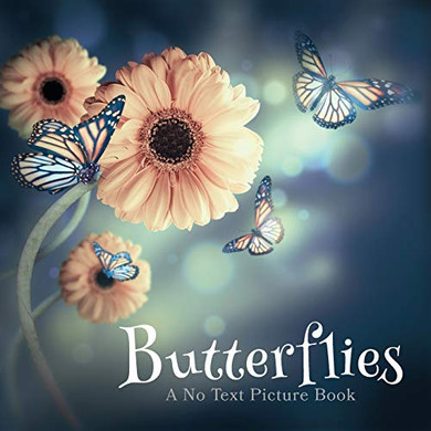 Butterflies, A No Text Picture Book : A Calming Gift for Alzheimer Patients and Senior Citizens Living With Dementia