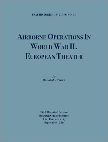 Airborne Operations in World War II (USAF Historical Studies, no.97)