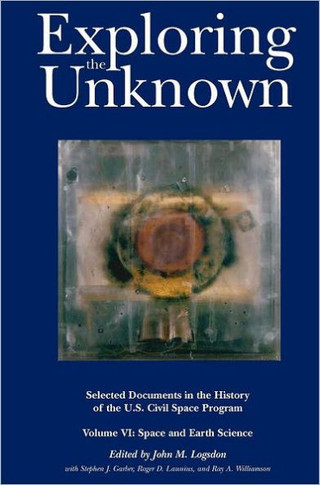 Exploring the Unknown: Selected Documents in the History of the U.S. Civil Space Program, Volume VI: Space and Earth Science (NASA History Se