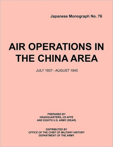 Air Operations in the China Area, July 1937 - August 1945 (Japanese Monograph no. 37)